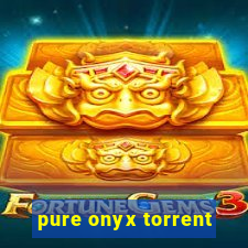 pure onyx torrent